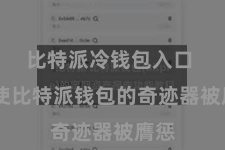 比特派冷钱包入口 即使比特派钱包的奇迹器被膺惩